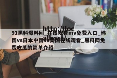91黑料爆料网_在线观看mv免费入口_韩国vs日本中国vs美国在线观看_黑料网免费吃瓜的简单介绍