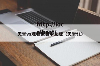 天堂vs观看免费中文版（天堂t1）