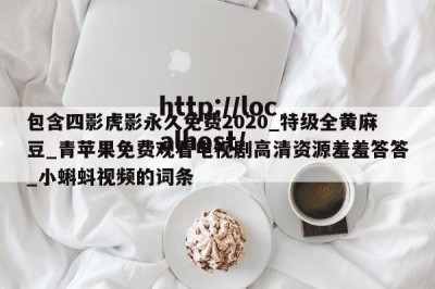 包含四影虎影永久免费2020_特级全黄麻豆_青苹果免费观看电视剧高清资源羞羞答答_小蝌蚪视频的词条